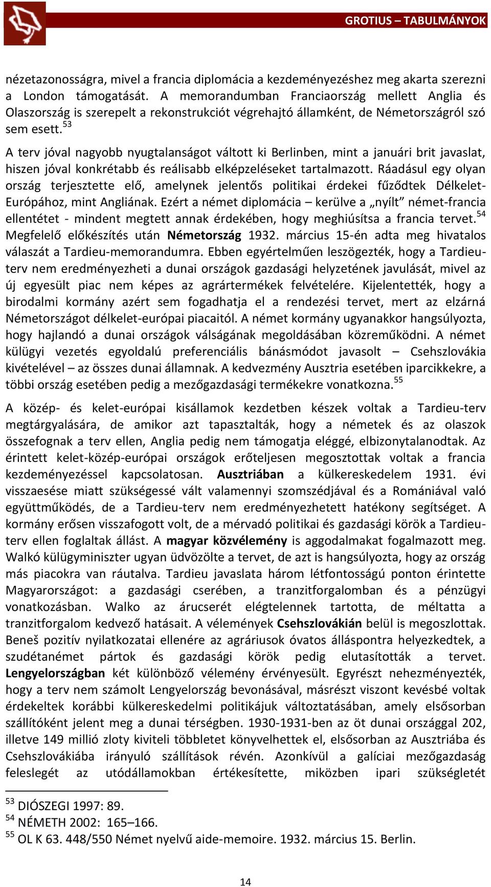 53 A terv jóval nagyobb nyugtalanságot váltott ki Berlinben, mint a januári brit javaslat, hiszen jóval konkrétabb és reálisabb elképzeléseket tartalmazott.