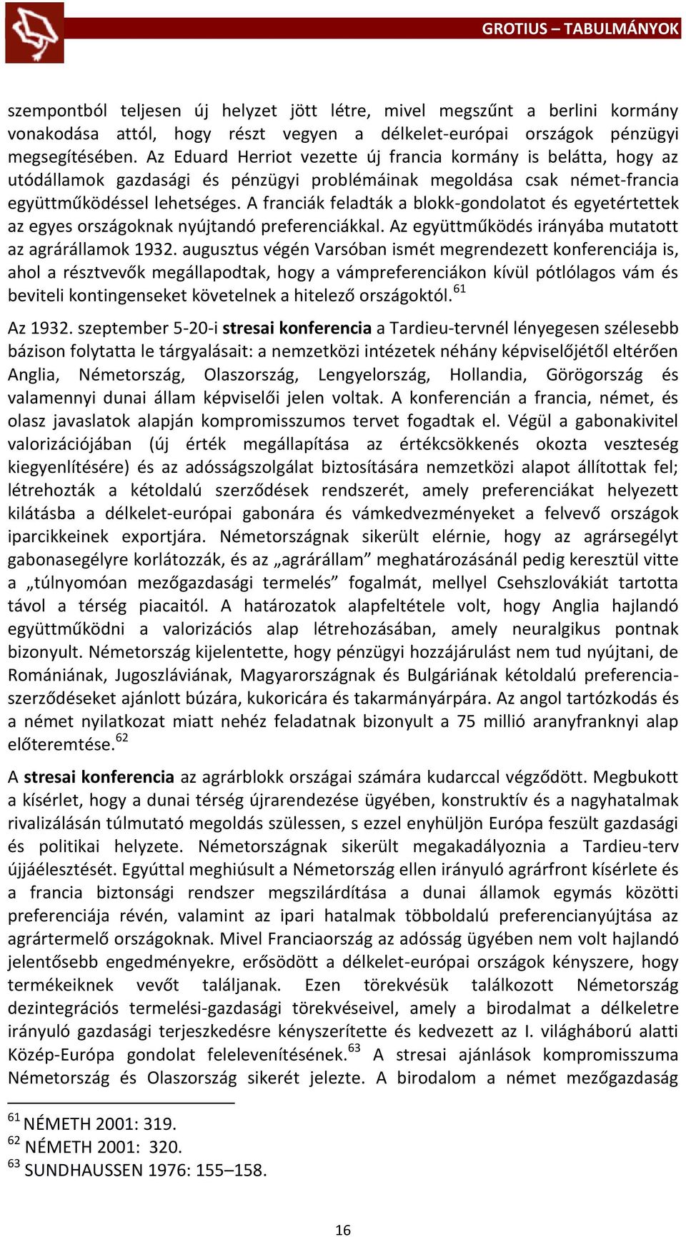 A franciák feladták a blokk-gondolatot és egyetértettek az egyes országoknak nyújtandó preferenciákkal. Az együttműködés irányába mutatott az agrárállamok 1932.