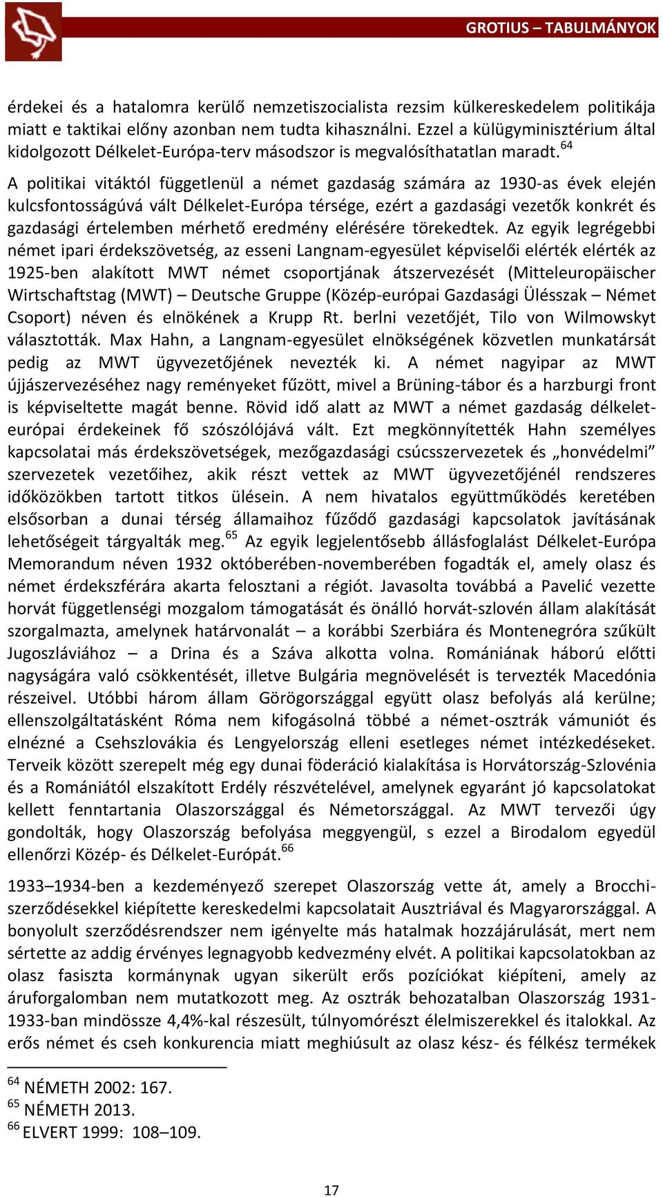 64 A politikai vitáktól függetlenül a német gazdaság számára az 1930-as évek elején kulcsfontosságúvá vált Délkelet-Európa térsége, ezért a gazdasági vezetők konkrét és gazdasági értelemben mérhető