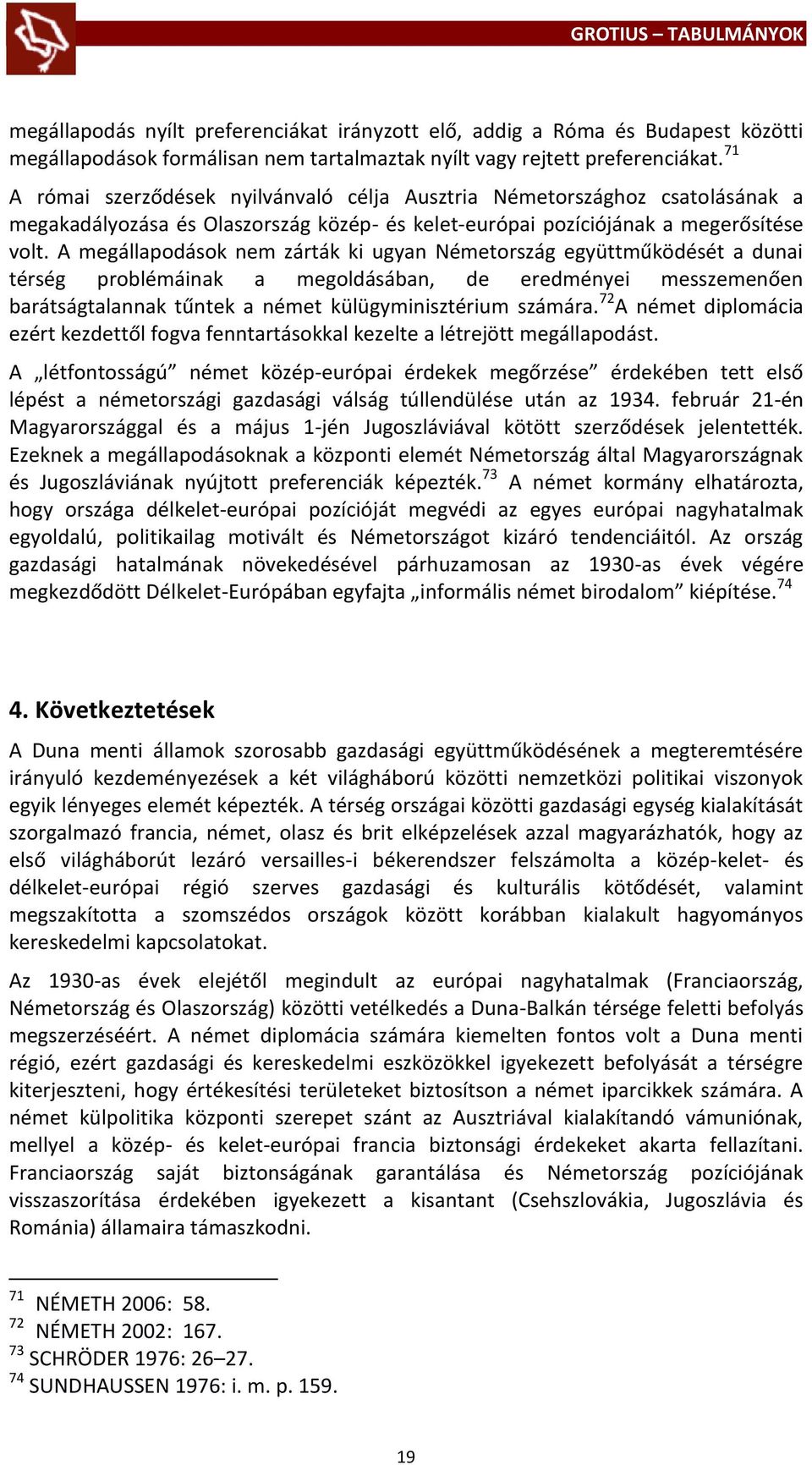 A megállapodások nem zárták ki ugyan Németország együttműködését a dunai térség problémáinak a megoldásában, de eredményei messzemenően barátságtalannak tűntek a német külügyminisztérium számára.