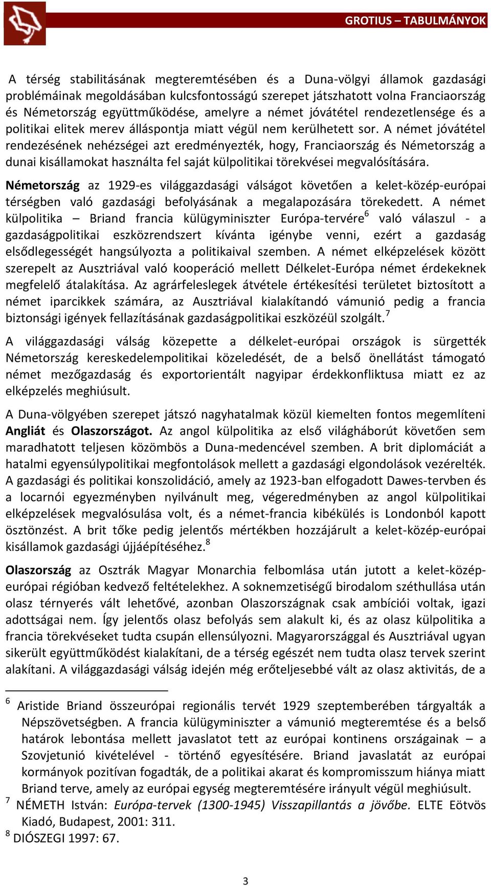 A német jóvátétel rendezésének nehézségei azt eredményezték, hogy, Franciaország és Németország a dunai kisállamokat használta fel saját külpolitikai törekvései megvalósítására.