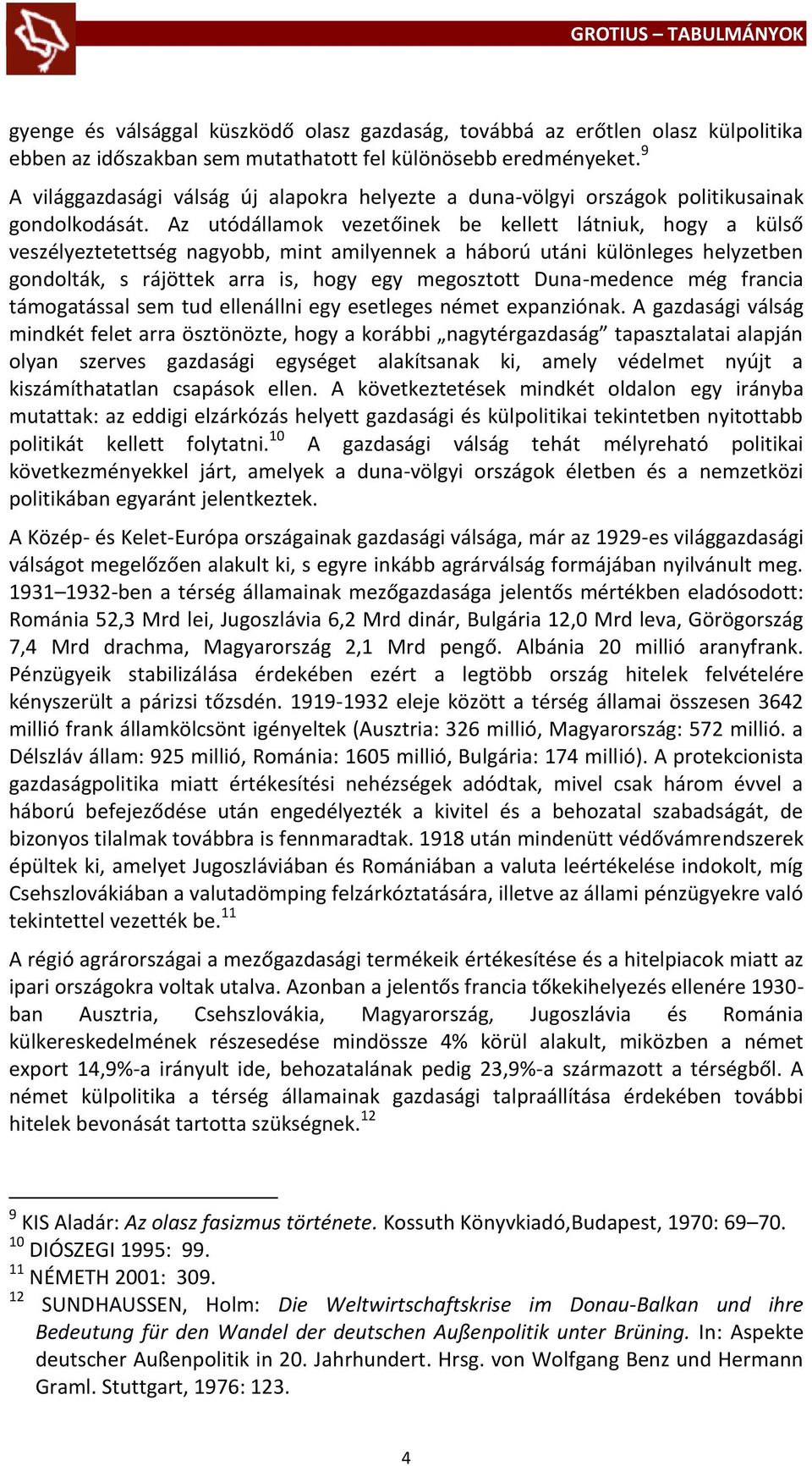 Az utódállamok vezetőinek be kellett látniuk, hogy a külső veszélyeztetettség nagyobb, mint amilyennek a háború utáni különleges helyzetben gondolták, s rájöttek arra is, hogy egy megosztott