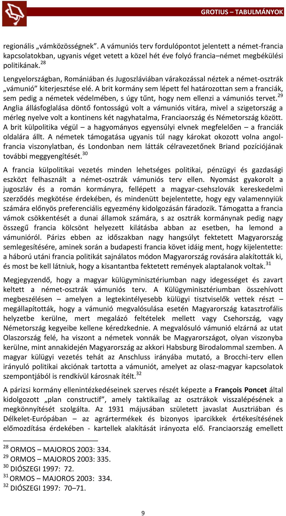 A brit kormány sem lépett fel határozottan sem a franciák, sem pedig a németek védelmében, s úgy tűnt, hogy nem ellenzi a vámuniós tervet.