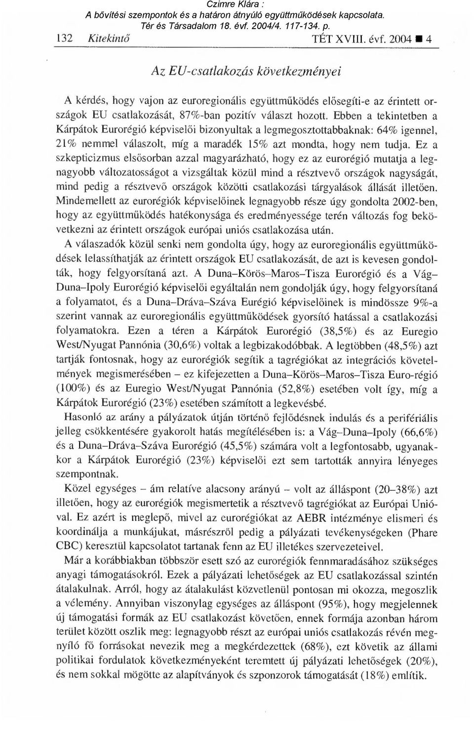 Ebben a tekintetben a Kárpátok Eurorégió képvisel ői bizonyultak a legmegosztottabbaknak: 64% igennel, 21% nemmel válaszolt, míg a maradék 15% azt mondta, hogy nem tudja.