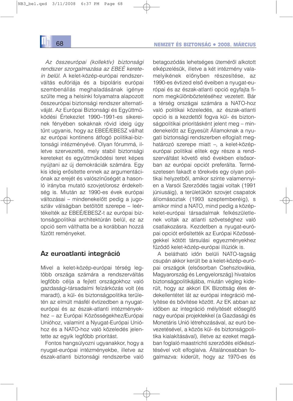 Az Európai Biztonsági és Együttmûködési Értekezlet 1990 1991-es sikereinek fényében sokaknak rövid ideig úgy tûnt ugyanis, hogy az EBEÉ/EBESZ válhat az európai kontinens átfogó politikai-biztonsági