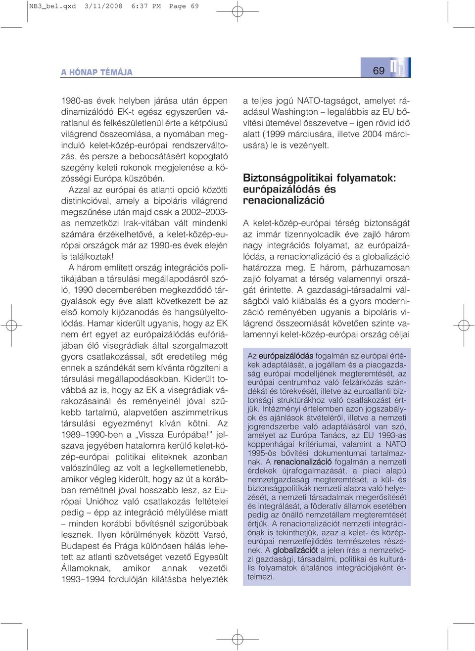 nyomában meginduló kelet-közép-európai rendszerváltozás, és persze a bebocsátásért kopogtató szegény keleti rokonok megjelenése a közösségi Európa küszöbén.