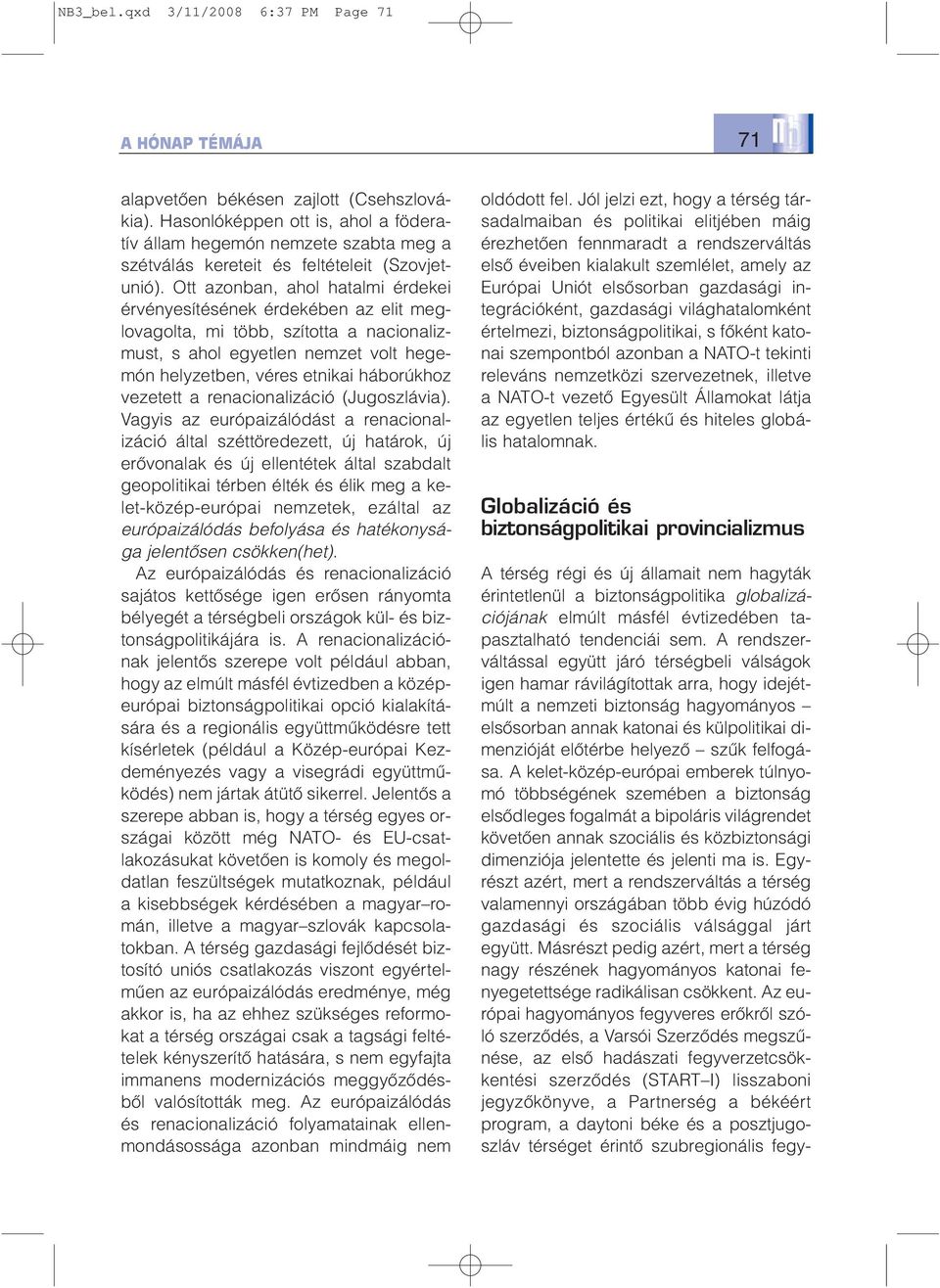 Ott azonban, ahol hatalmi érdekei érvényesítésének érdekében az elit meglovagolta, mi több, szította a nacionalizmust, s ahol egyetlen nemzet volt hegemón helyzetben, véres etnikai háborúkhoz