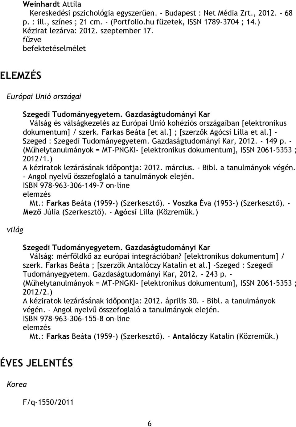 Gazdaságtudományi Kar Válság és válságkezelés az Európai Unió kohéziós országaiban [elektronikus dokumentum] / szerk. Farkas Beáta [et al.] ; [szerzők Agócsi Lilla et al.