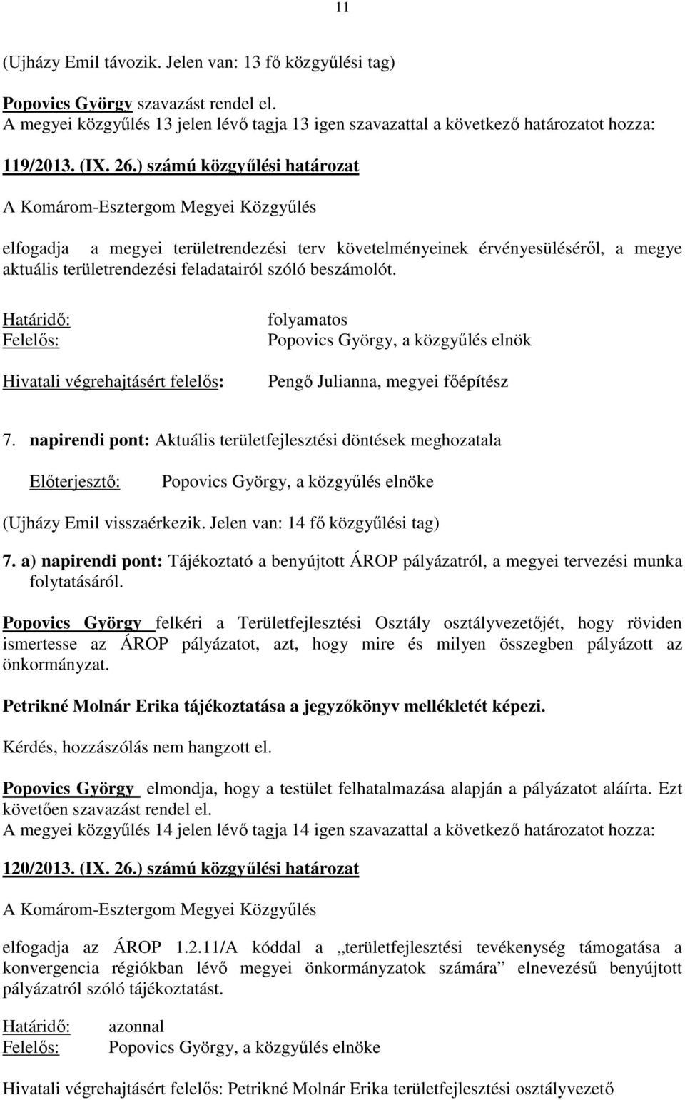 beszámolót. Határidő: Felelős: Hivatali végrehajtásért felelős: folyamatos Popovics György, a közgyűlés elnök Pengő Julianna, megyei főépítész 7.