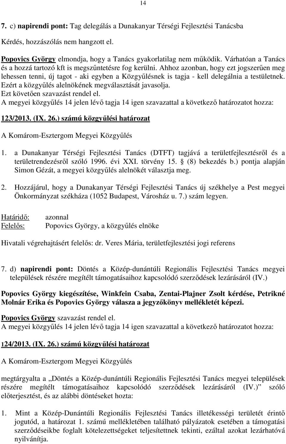 Ahhoz azonban, hogy ezt jogszerűen meg lehessen tenni, új tagot - aki egyben a Közgyűlésnek is tagja - kell delegálnia a testületnek. Ezért a közgyűlés alelnökének megválasztását javasolja.