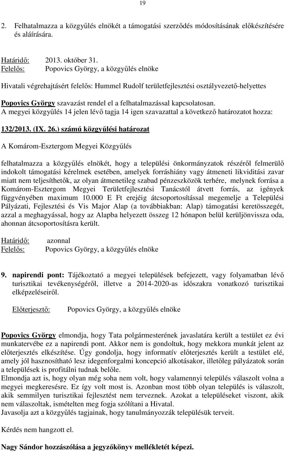 kapcsolatosan. A megyei közgyűlés 14 jelen lévő tagja 14 igen szavazattal a következő határozatot hozza: 132/2013. (IX. 26.