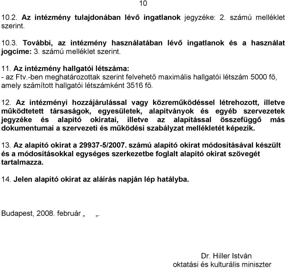 Az intézményi hozzájárulással vagy közreműködéssel létrehozott, illetve működtetett társaságok, egyesületek, alapítványok és egyéb szervezetek jegyzéke és alapító okiratai, illetve az alapítással