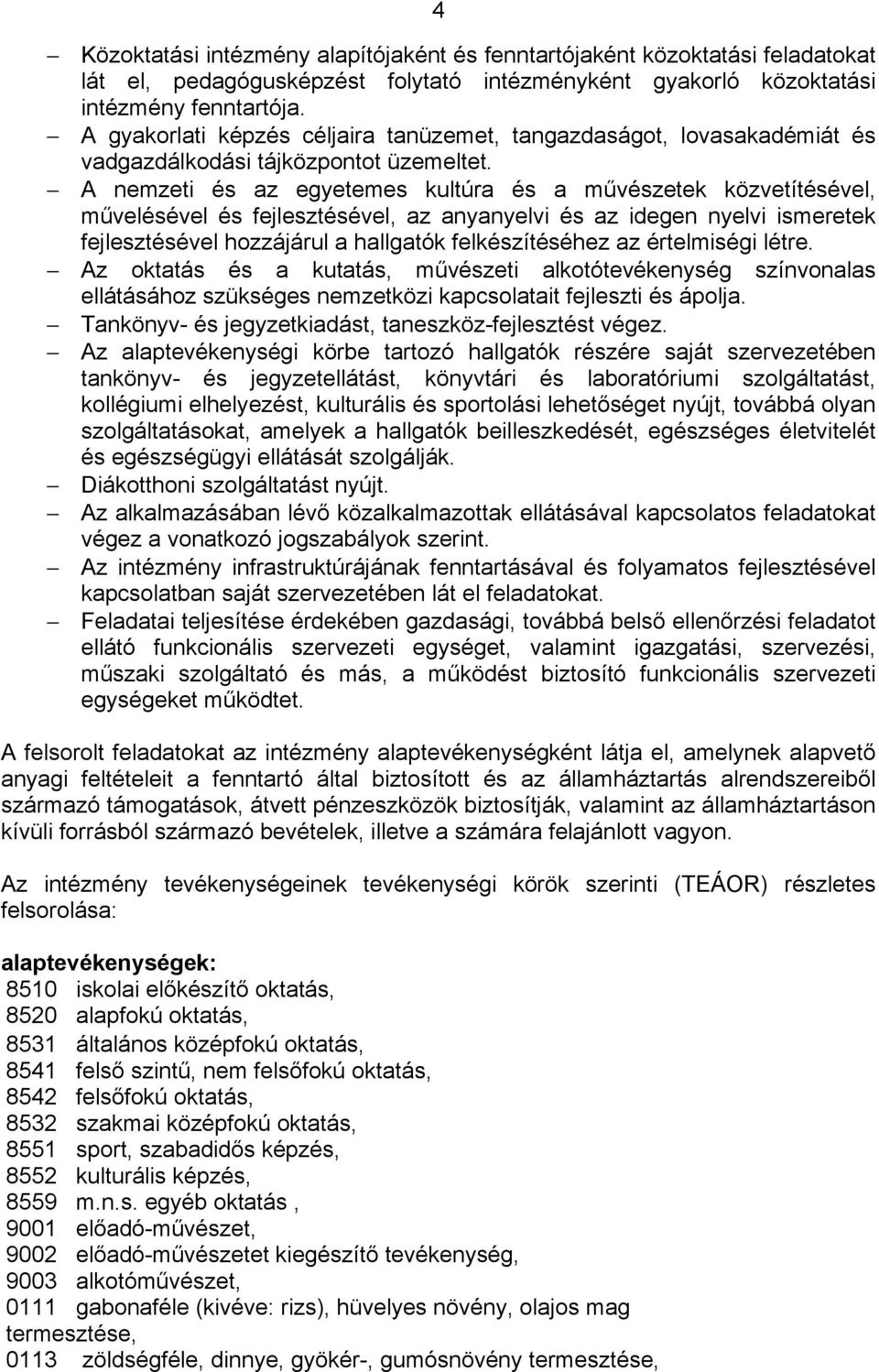 A nemzeti és az egyetemes kultúra és a művészetek közvetítésével, művelésével és fejlesztésével, az anyanyelvi és az idegen nyelvi ismeretek fejlesztésével hozzájárul a hallgatók felkészítéséhez az