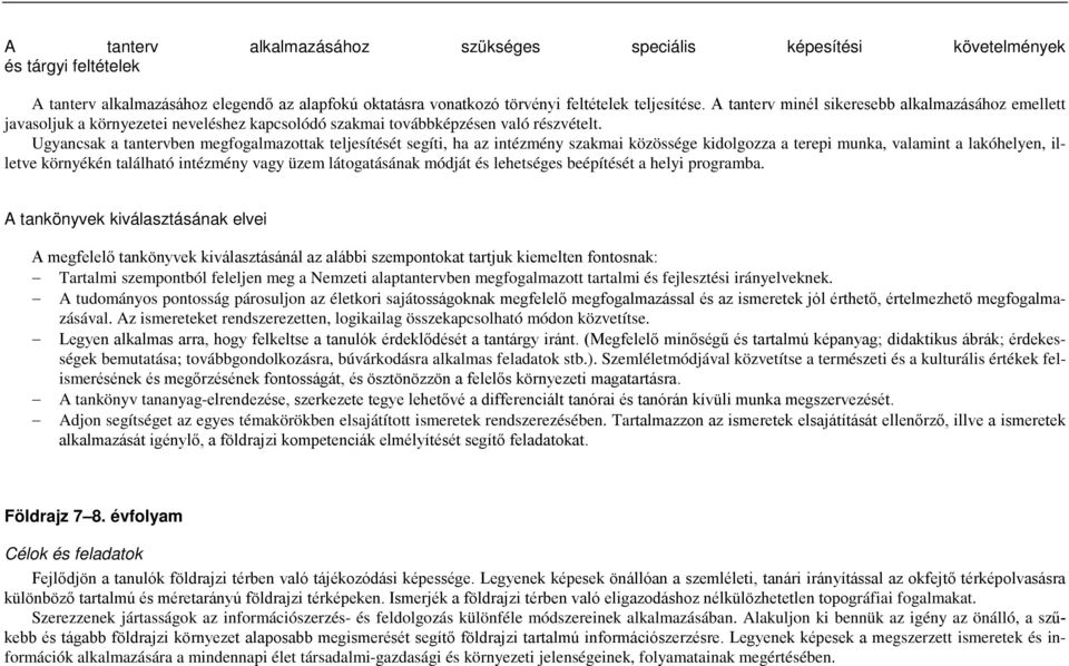 Ugyancsak a tantervben megfogalmazottak teljesítését segíti, ha az intézmény szakmai közössége kidolgozza a terepi munka, valamint a lakóhelyen, illetve környékén található intézmény vagy üzem