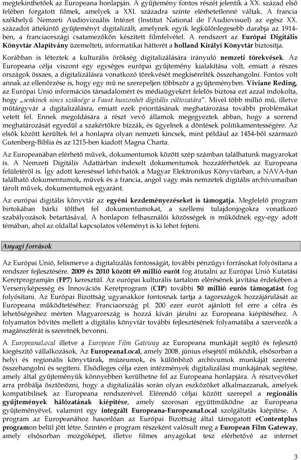 századot áttekintő gyűjteményt digitalizált, amelynek egyik legkülönlegesebb darabja az 1914- ben, a franciaországi csatamezőkön készített filmfelvétel.