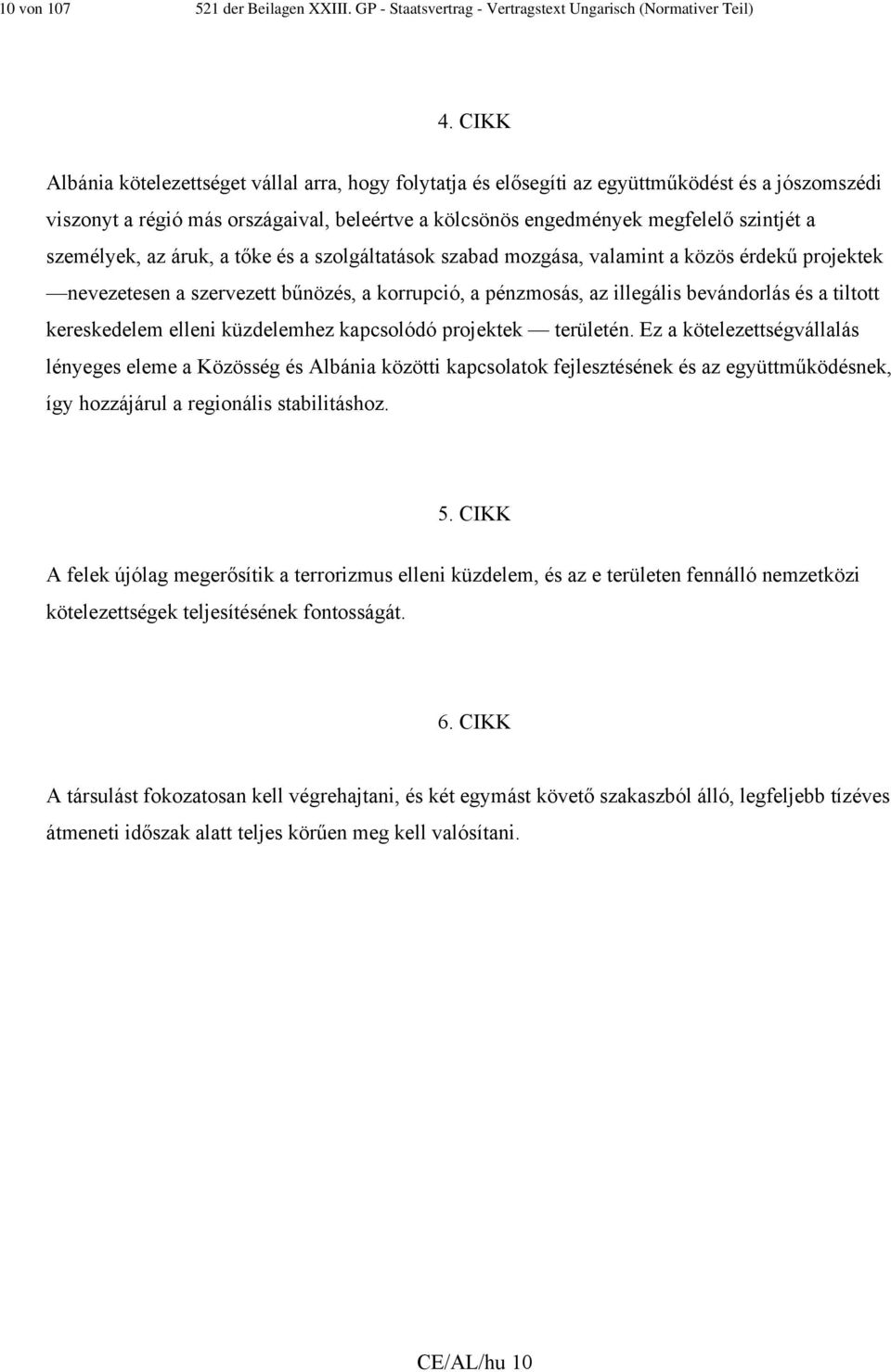 személyek, az áruk, a tőke és a szolgáltatások szabad mozgása, valamint a közös érdekű projektek nevezetesen a szervezett bűnözés, a korrupció, a pénzmosás, az illegális bevándorlás és a tiltott