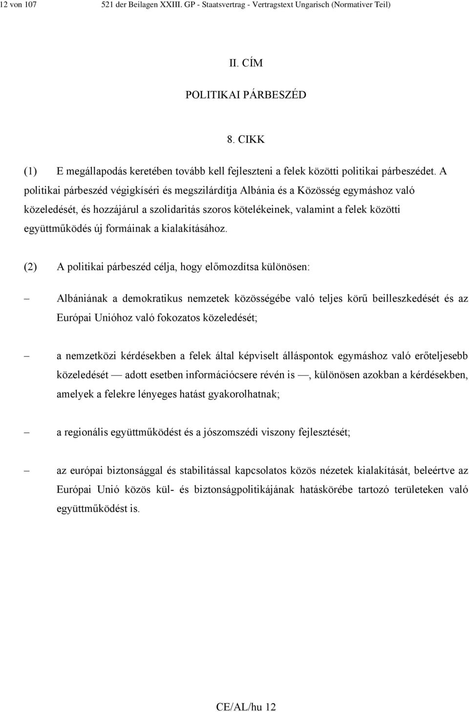 A politikai párbeszéd végigkíséri és megszilárdítja Albánia és a Közösség egymáshoz való közeledését, és hozzájárul a szolidaritás szoros kötelékeinek, valamint a felek közötti együttműködés új