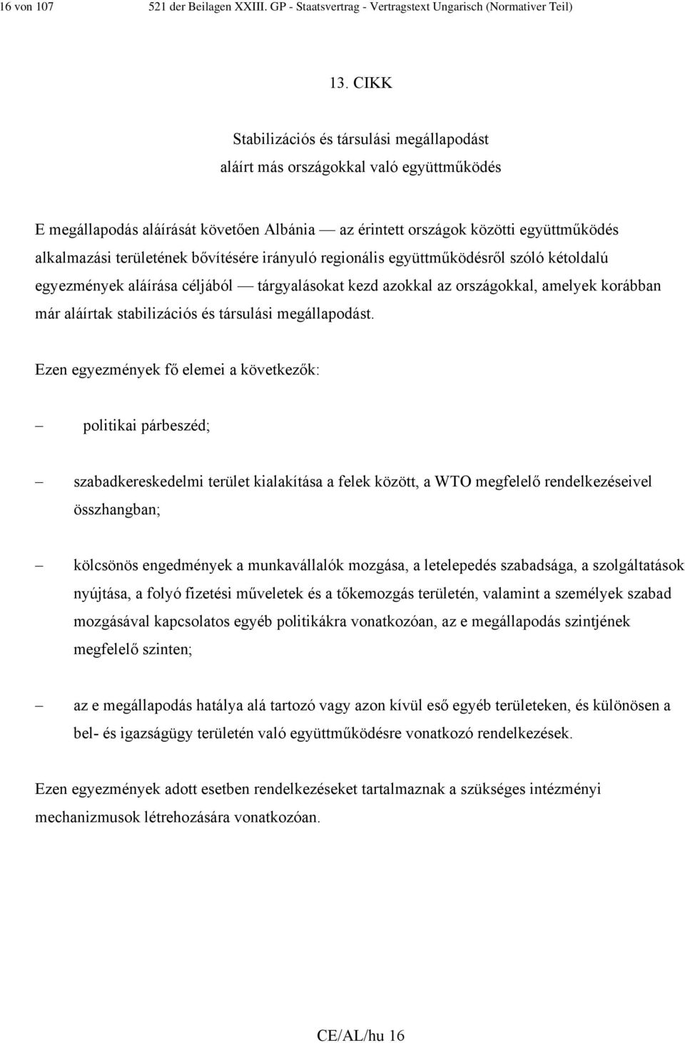 bővítésére irányuló regionális együttműködésről szóló kétoldalú egyezmények aláírása céljából tárgyalásokat kezd azokkal az országokkal, amelyek korábban már aláírtak stabilizációs és társulási