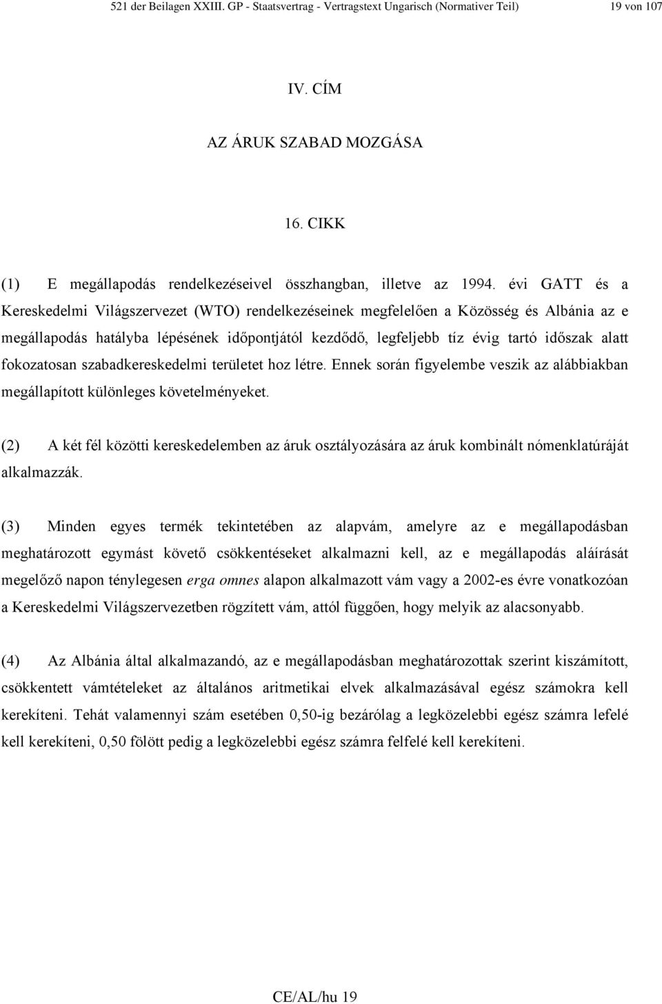 évi GATT és a Kereskedelmi Világszervezet (WTO) rendelkezéseinek megfelelően a Közösség és Albánia az e megállapodás hatályba lépésének időpontjától kezdődő, legfeljebb tíz évig tartó időszak alatt