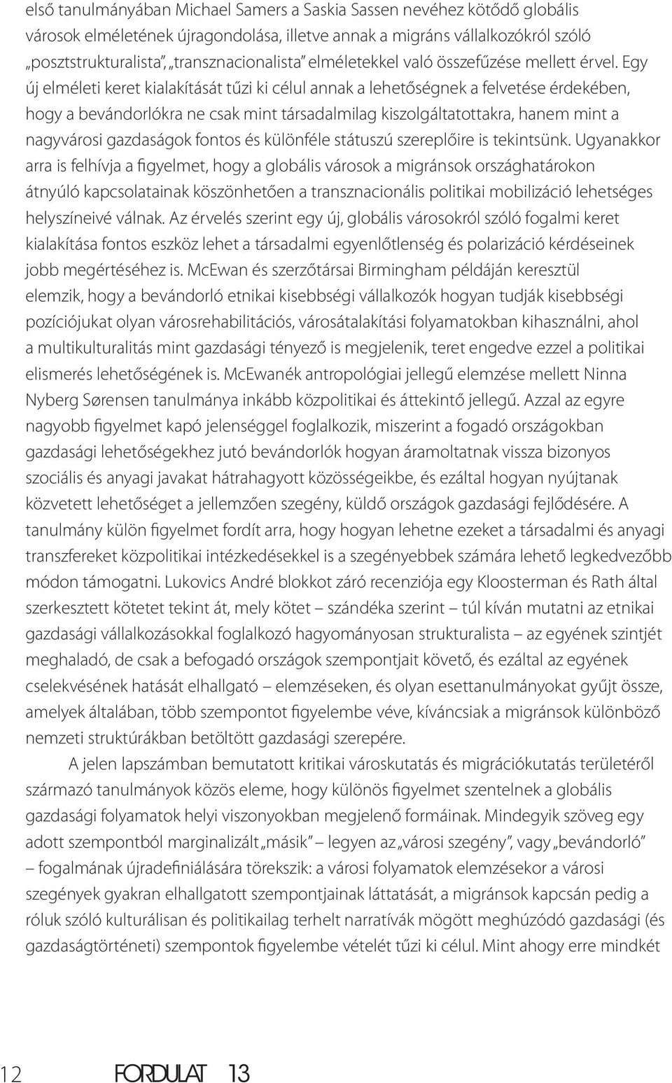 Egy új elméleti keret kialakítását tűzi ki célul annak a lehetőségnek a felvetése érdekében, hogy a bevándorlókra ne csak mint társadalmilag kiszolgáltatottakra, hanem mint a nagyvárosi gazdaságok