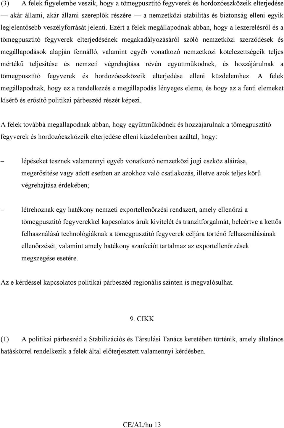 Ezért a felek megállapodnak abban, hogy a leszerelésről és a tömegpusztító fegyverek elterjedésének megakadályozásáról szóló nemzetközi szerződések és megállapodások alapján fennálló, valamint egyéb