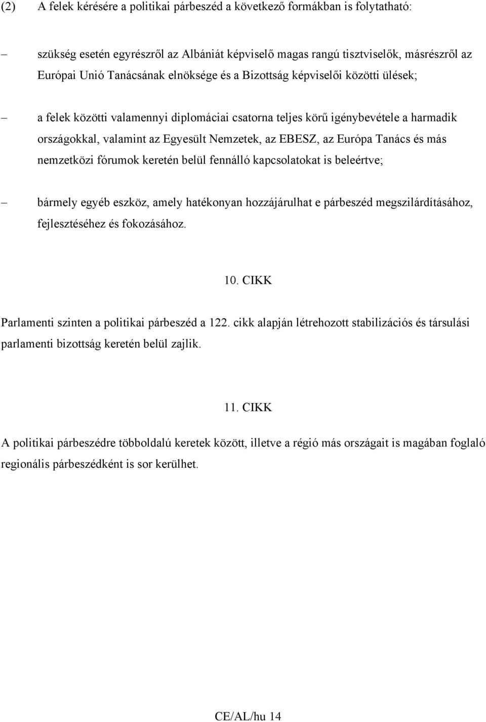 Európa Tanács és más nemzetközi fórumok keretén belül fennálló kapcsolatokat is beleértve; bármely egyéb eszköz, amely hatékonyan hozzájárulhat e párbeszéd megszilárdításához, fejlesztéséhez és