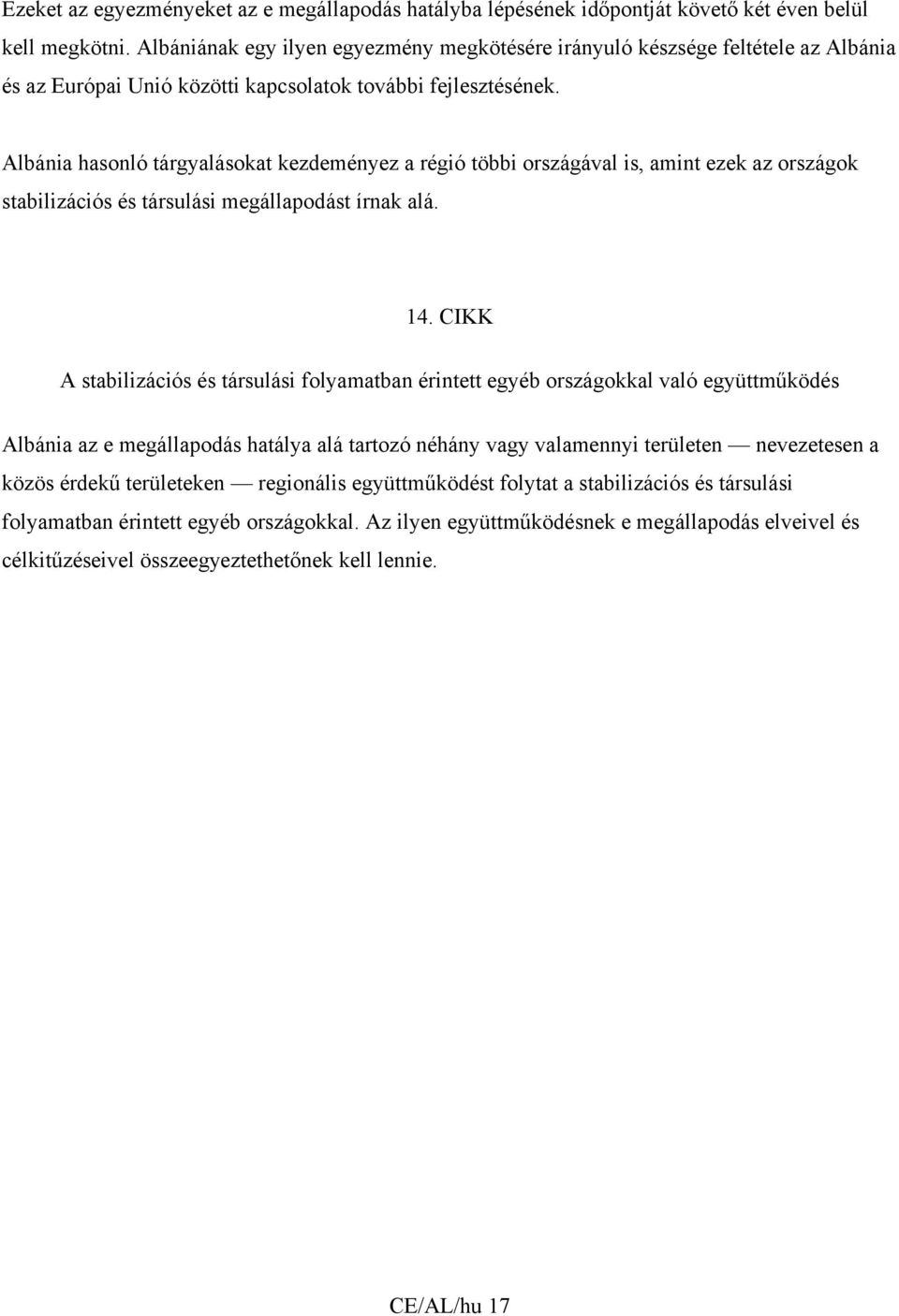 Albánia hasonló tárgyalásokat kezdeményez a régió többi országával is, amint ezek az országok stabilizációs és társulási megállapodást írnak alá. 14.