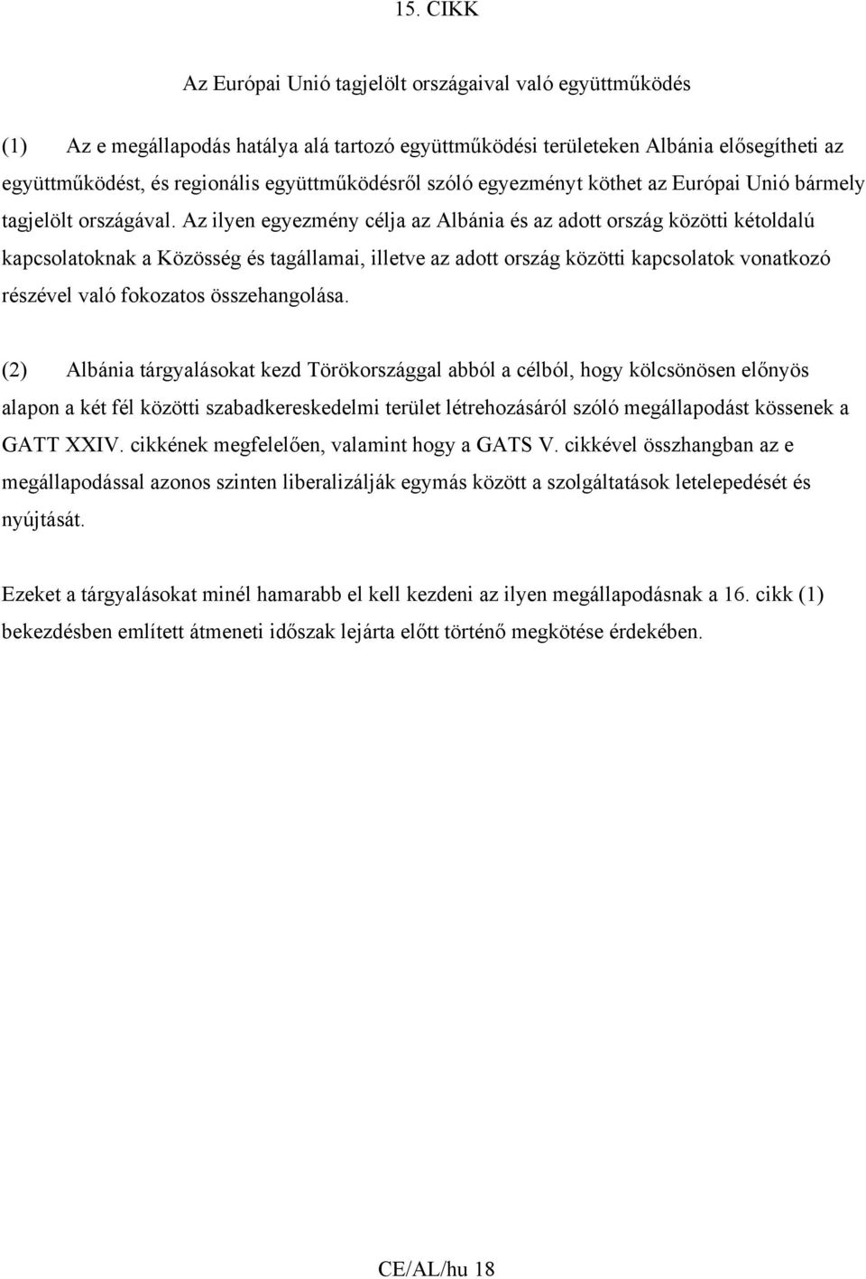 Az ilyen egyezmény célja az Albánia és az adott ország közötti kétoldalú kapcsolatoknak a Közösség és tagállamai, illetve az adott ország közötti kapcsolatok vonatkozó részével való fokozatos