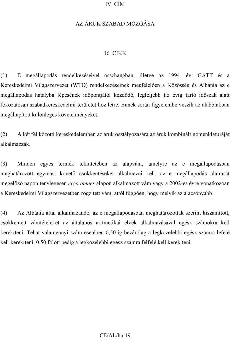 fokozatosan szabadkereskedelmi területet hoz létre. Ennek során figyelembe veszik az alábbiakban megállapított különleges követelményeket.