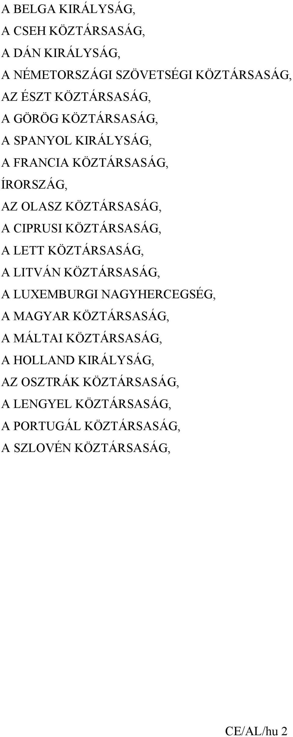 A LETT KÖZTÁRSASÁG, A LITVÁN KÖZTÁRSASÁG, A LUXEMBURGI NAGYHERCEGSÉG, A MAGYAR KÖZTÁRSASÁG, A MÁLTAI KÖZTÁRSASÁG, A