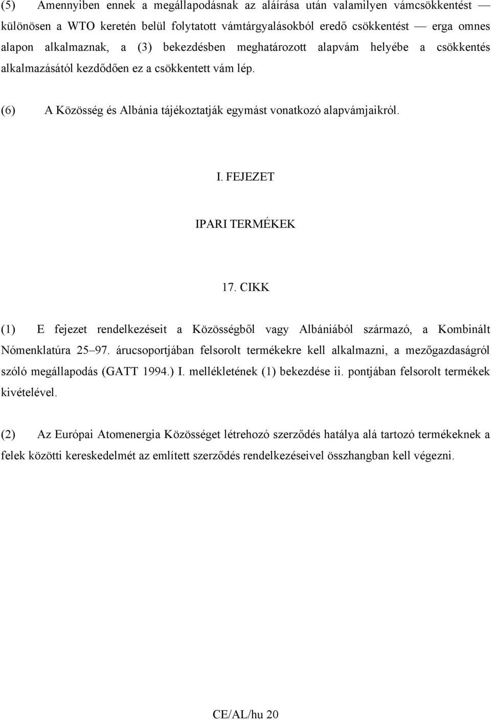 FEJEZET IPARI TERMÉKEK 17. CIKK (1) E fejezet rendelkezéseit a Közösségből vagy Albániából származó, a Kombinált Nómenklatúra 25 97.