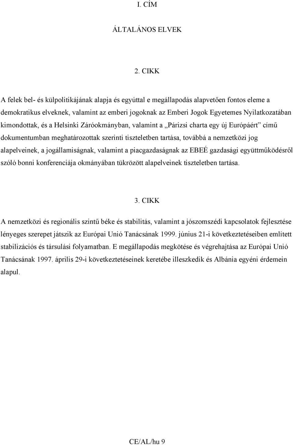 kimondottak, és a Helsinki Záróokmányban, valamint a Párizsi charta egy új Európáért című dokumentumban meghatározottak szerinti tiszteletben tartása, továbbá a nemzetközi jog alapelveinek, a