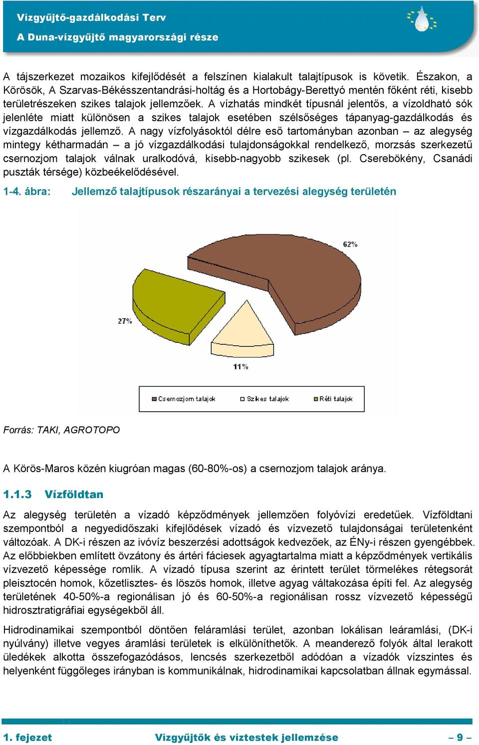 A vízhatás mindkét típusnál jelentıs, a vízoldható sók jelenléte miatt különösen a szikes talajok esetében szélsıséges tápanyag-gazdálkodás és vízgazdálkodás jellemzı.