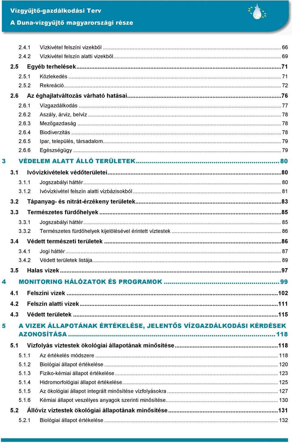 .. 79 3 VÉDELEM ALATT ÁLLÓ TERÜLETEK...80 3.1 Ivóvízkivételek védıterületei...80 3.1.1 Jogszabályi háttér... 80 3.1.2 Ivóvízkivétel felszín alatti vízbázisokból... 81 3.