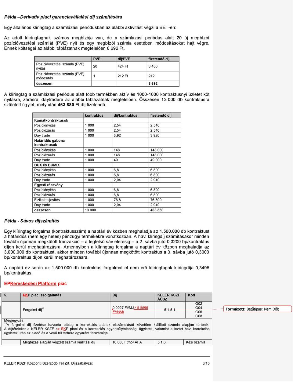 Pozícióvezetési számla (PVE) nyitás Pozícióvezetési számla (PVE) módosítás PVE díj/pve fizetendő díj 20 424 Ft 8 480 1 212 Ft 212 összesen 8 692 A klíringtag a számlázási periódus alatt több