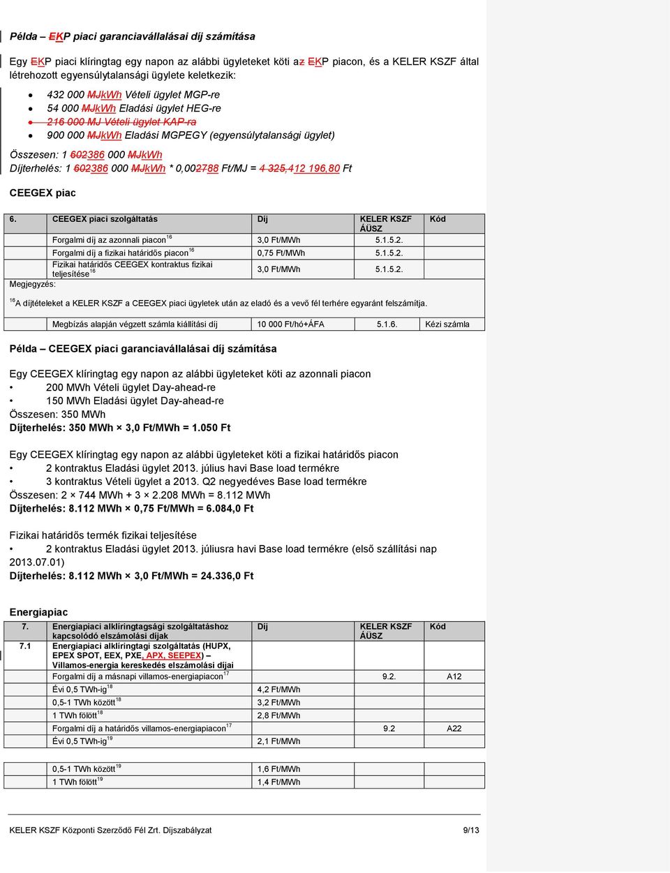 000 MJkWh * 0,002788 Ft/MJ = 4 325,412 196,80 Ft CEEGEX piac 6. CEEGEX piaci szolgáltatás Forgalmi díj az azonnali piacon 16 3,0 Ft/MWh 5.1.5.2. Forgalmi díj a fizikai határidős piacon 16 0,75 Ft/MWh 5.