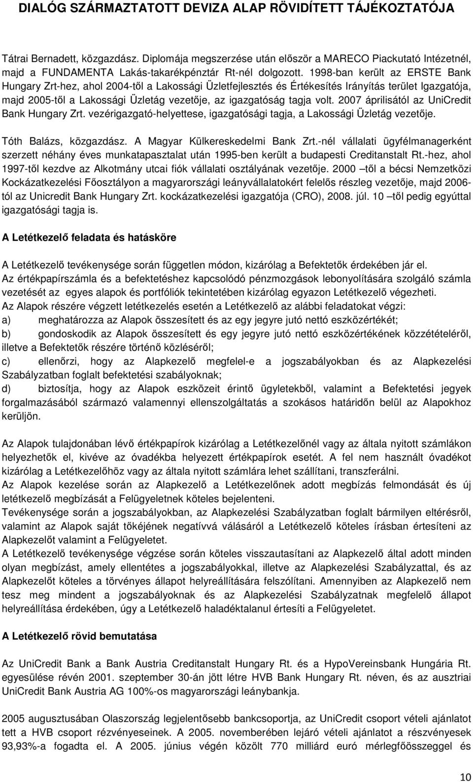 volt. 2007 áprilisától az UniCredit Bank Hungary Zrt. vezérigazgató-helyettese, igazgatósági tagja, a Lakossági Üzletág vezetője. Tóth Balázs, közgazdász. A Magyar Külkereskedelmi Bank Zrt.