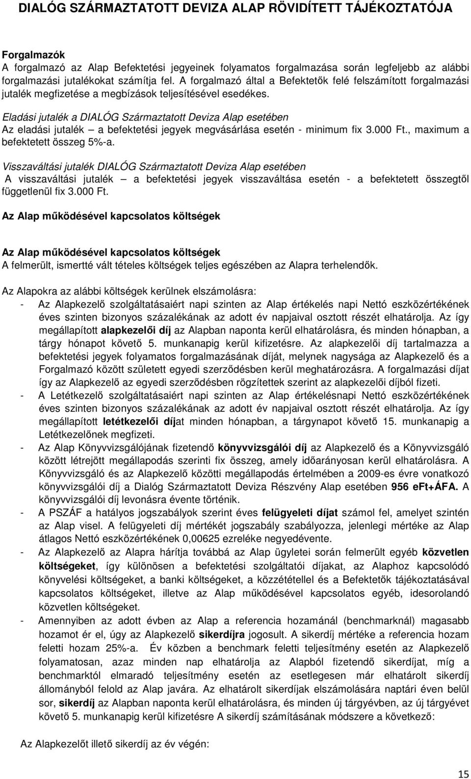 Eladási jutalék a DIALÓG Származtatott Deviza Alap esetében Az eladási jutalék a befektetési jegyek megvásárlása esetén - minimum fix 3.000 Ft., maximum a befektetett összeg 5%-a.