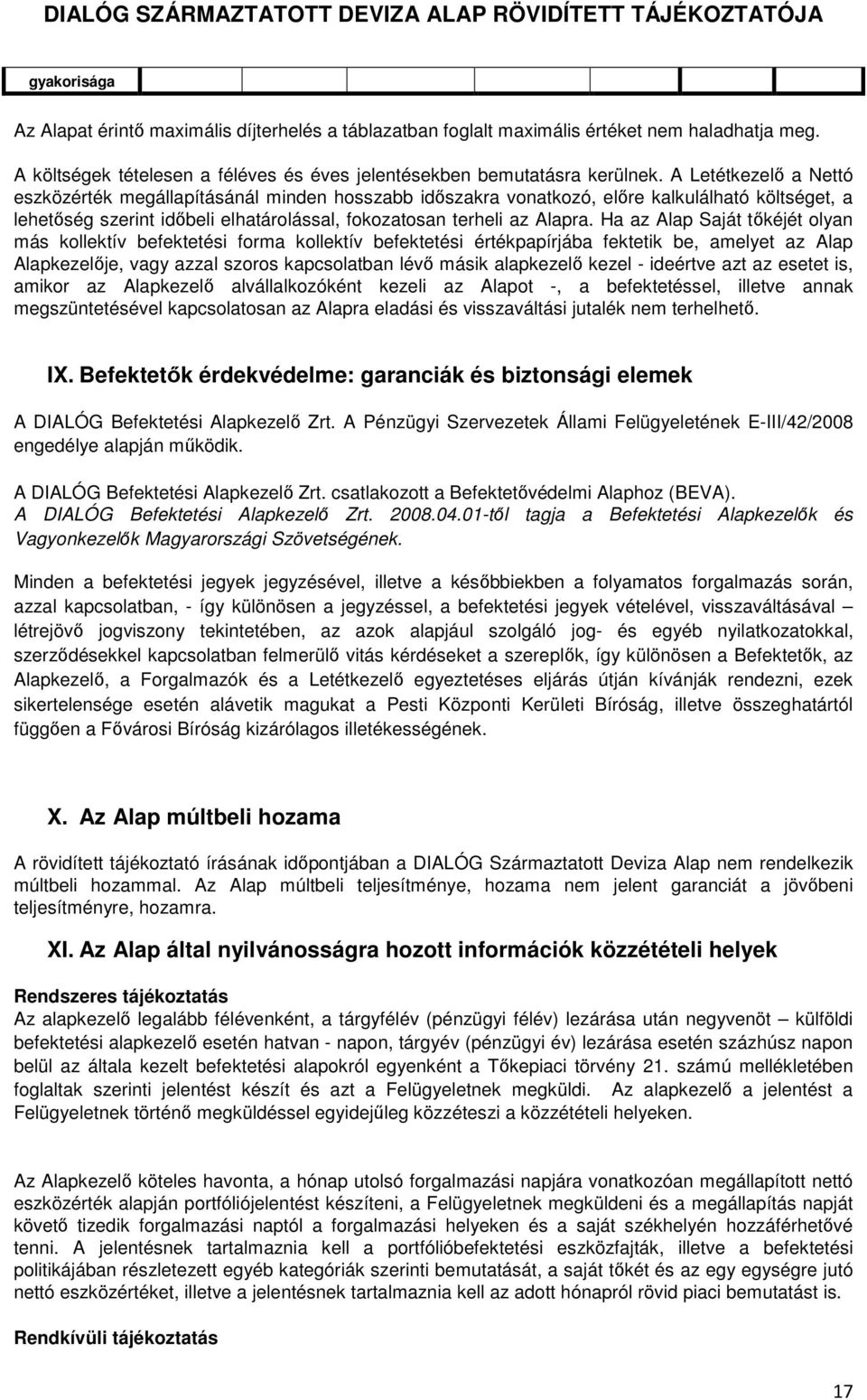 Ha az Alap Saját tőkéjét olyan más kollektív befektetési forma kollektív befektetési értékpapírjába fektetik be, amelyet az Alap Alapkezelője, vagy azzal szoros kapcsolatban lévő másik alapkezelő