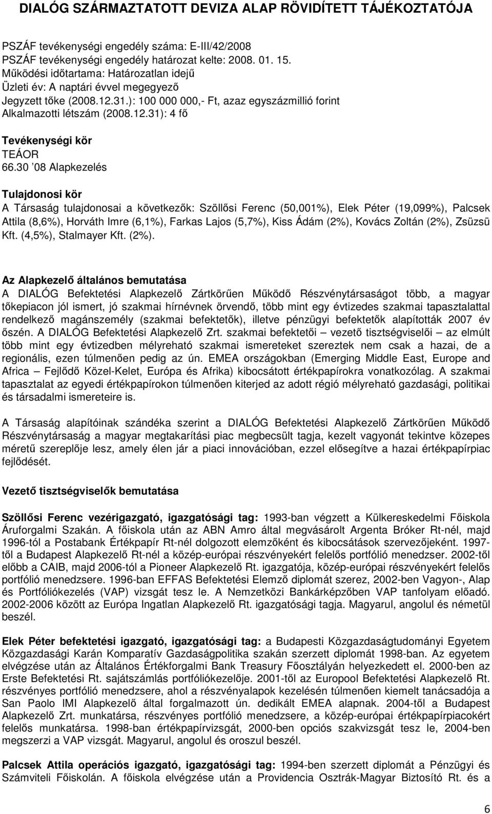 30 08 Alapkezelés Tulajdonosi kör A Társaság tulajdonosai a következők: Szöllősi Ferenc (50,001%), Elek Péter (19,099%), Palcsek Attila (8,6%), Horváth Imre (6,1%), Farkas Lajos (5,7%), Kiss Ádám