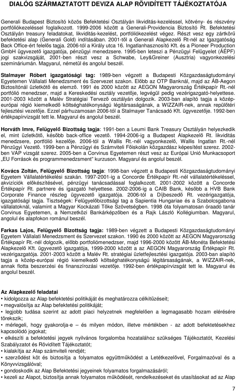 2001-től a Generali Alapkezelő Rt-nél az Igazgatóság Back Office-ért felelős tagja. 2006-tól a Király utca 16. Ingatlanhasznosító Kft.