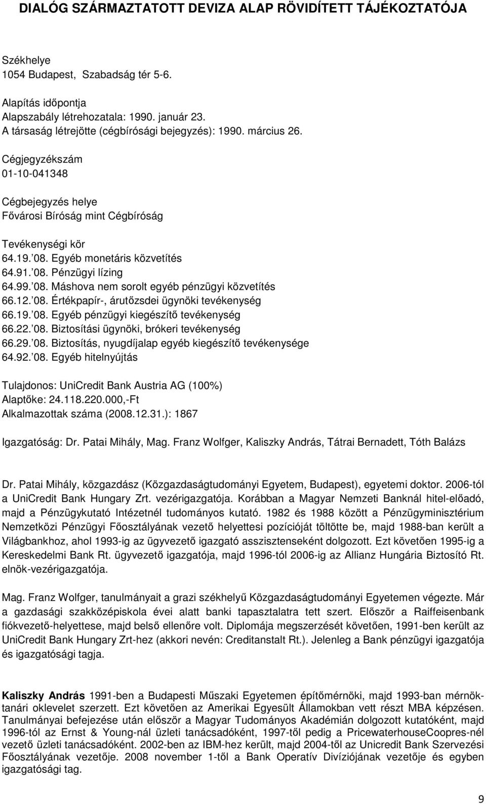 12. 08. Értékpapír-, árutőzsdei ügynöki tevékenység 66.19. 08. Egyéb pénzügyi kiegészítő tevékenység 66.22. 08. Biztosítási ügynöki, brókeri tevékenység 66.29. 08. Biztosítás, nyugdíjalap egyéb kiegészítő tevékenysége 64.