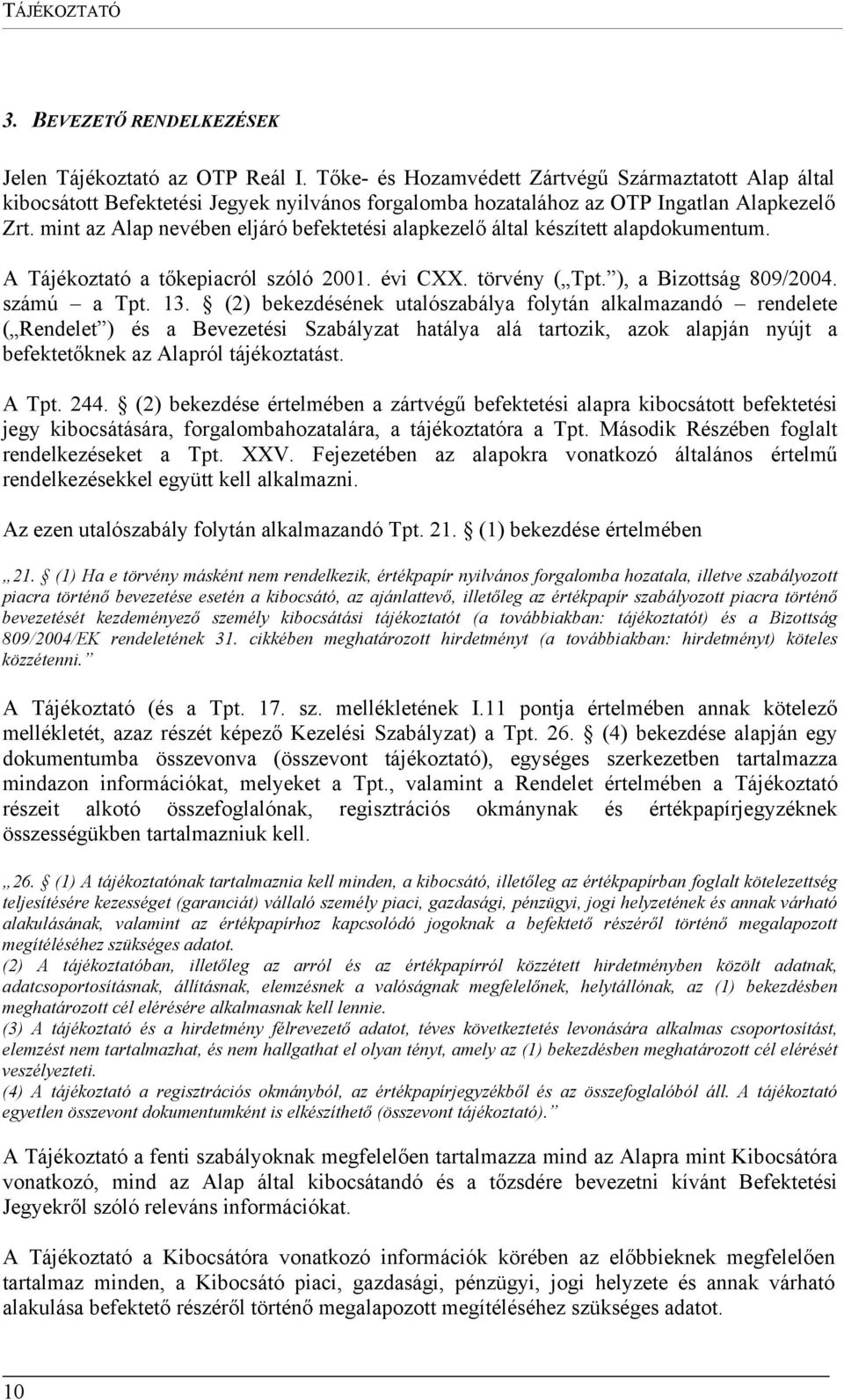 mint az Alap nevében eljáró befektetési alapkezelő által készített alapdokumentum. A Tájékoztató a tőkepiacról szóló 2001. évi CXX. törvény ( Tpt. ), a Bizottság 809/2004. számú a Tpt. 13.