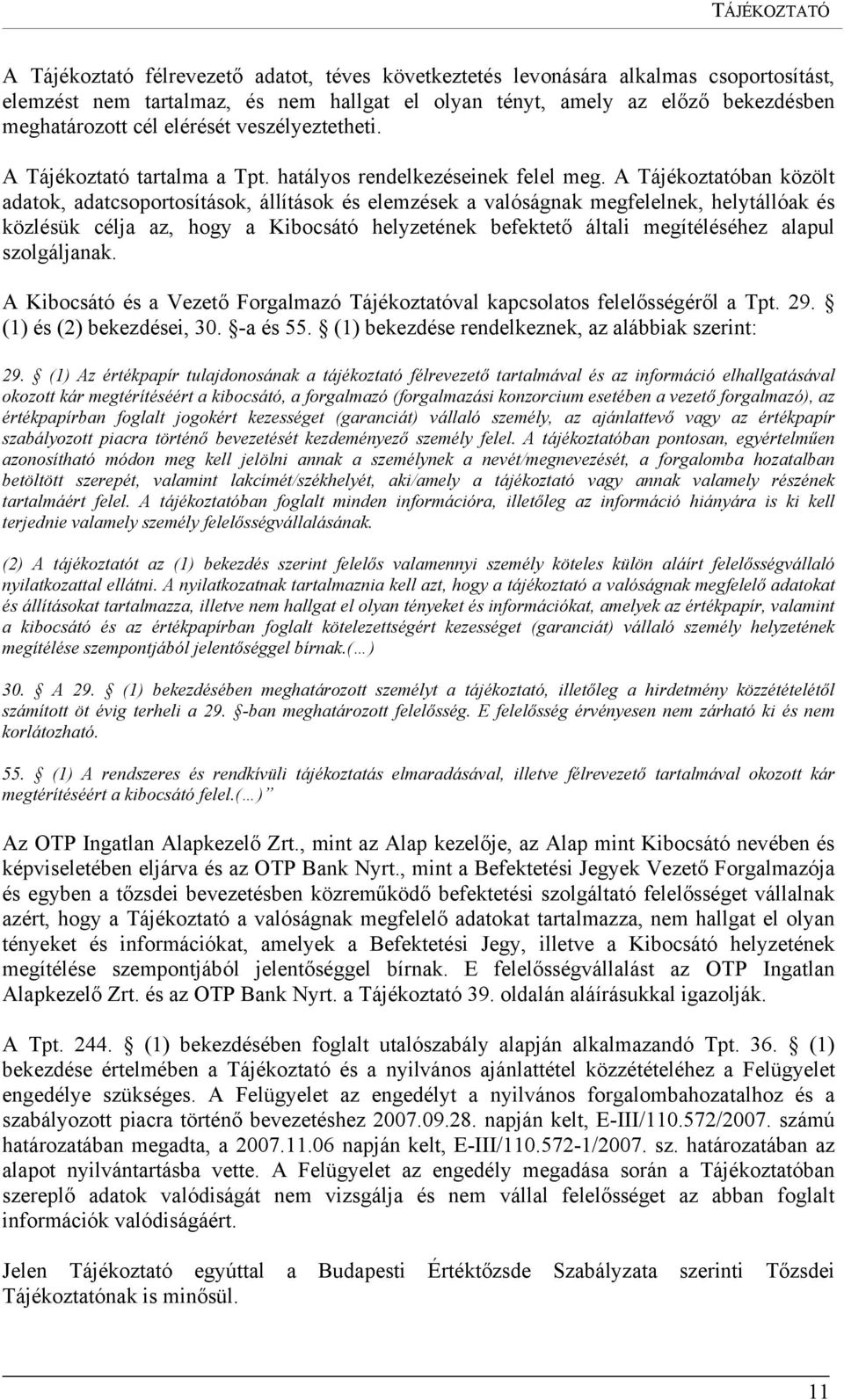 A Tájékoztatóban közölt adatok, adatcsoportosítások, állítások és elemzések a valóságnak megfelelnek, helytállóak és közlésük célja az, hogy a Kibocsátó helyzetének befektető általi megítéléséhez