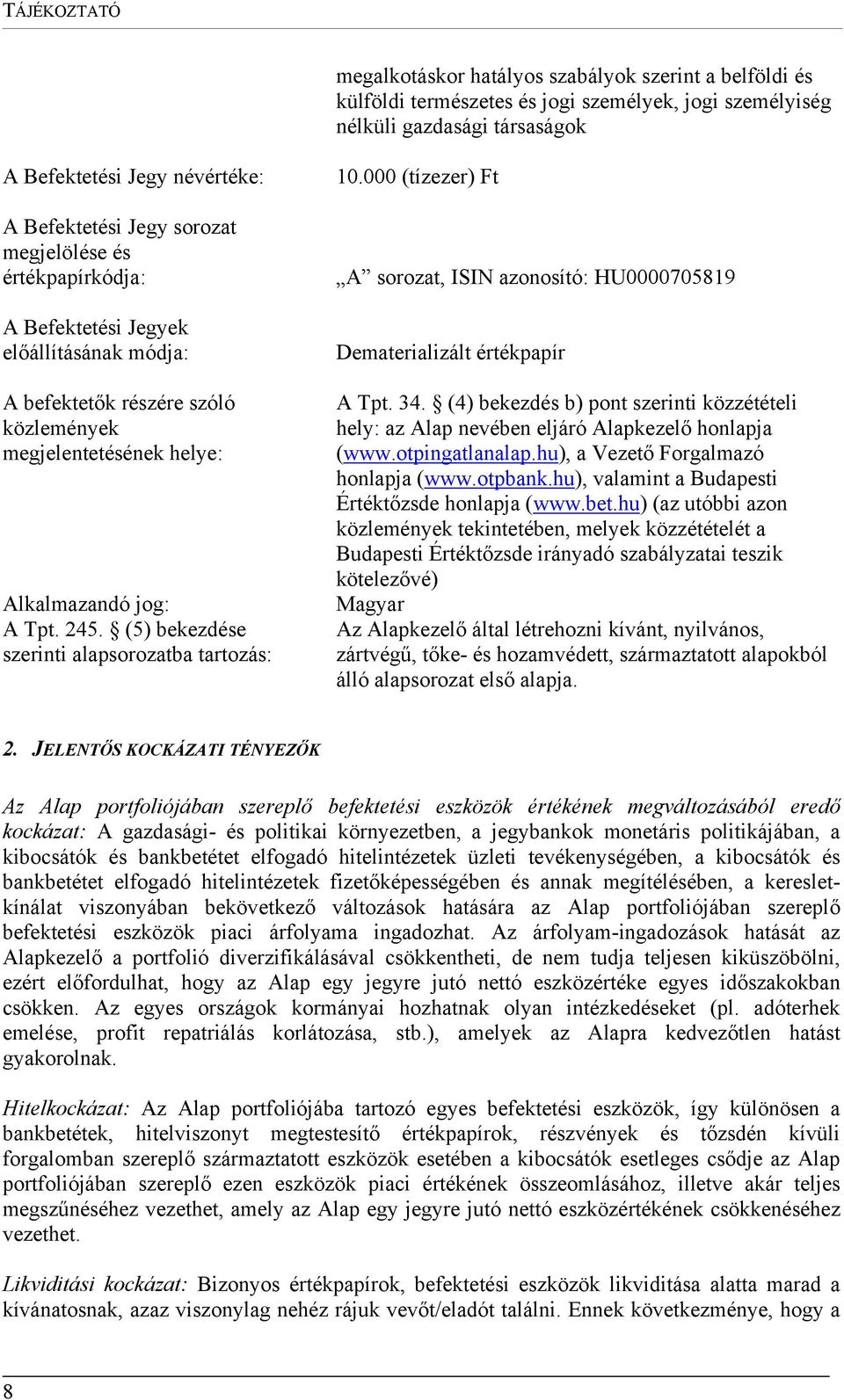 (5) bekezdése szerinti alapsorozatba tartozás: 10.000 (tízezer) Ft A sorozat, ISIN azonosító: HU0000705819 Dematerializált értékpapír A Tpt. 34.