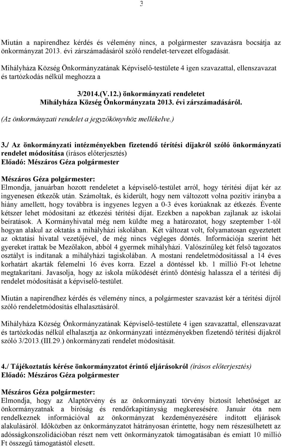 / Az önkormányzati intézményekben fizetendő térítési díjakról szóló önkormányzati rendelet módosítása (írásos előterjesztés) Elmondja, januárban hozott rendeletet a képviselő-testület arról, hogy