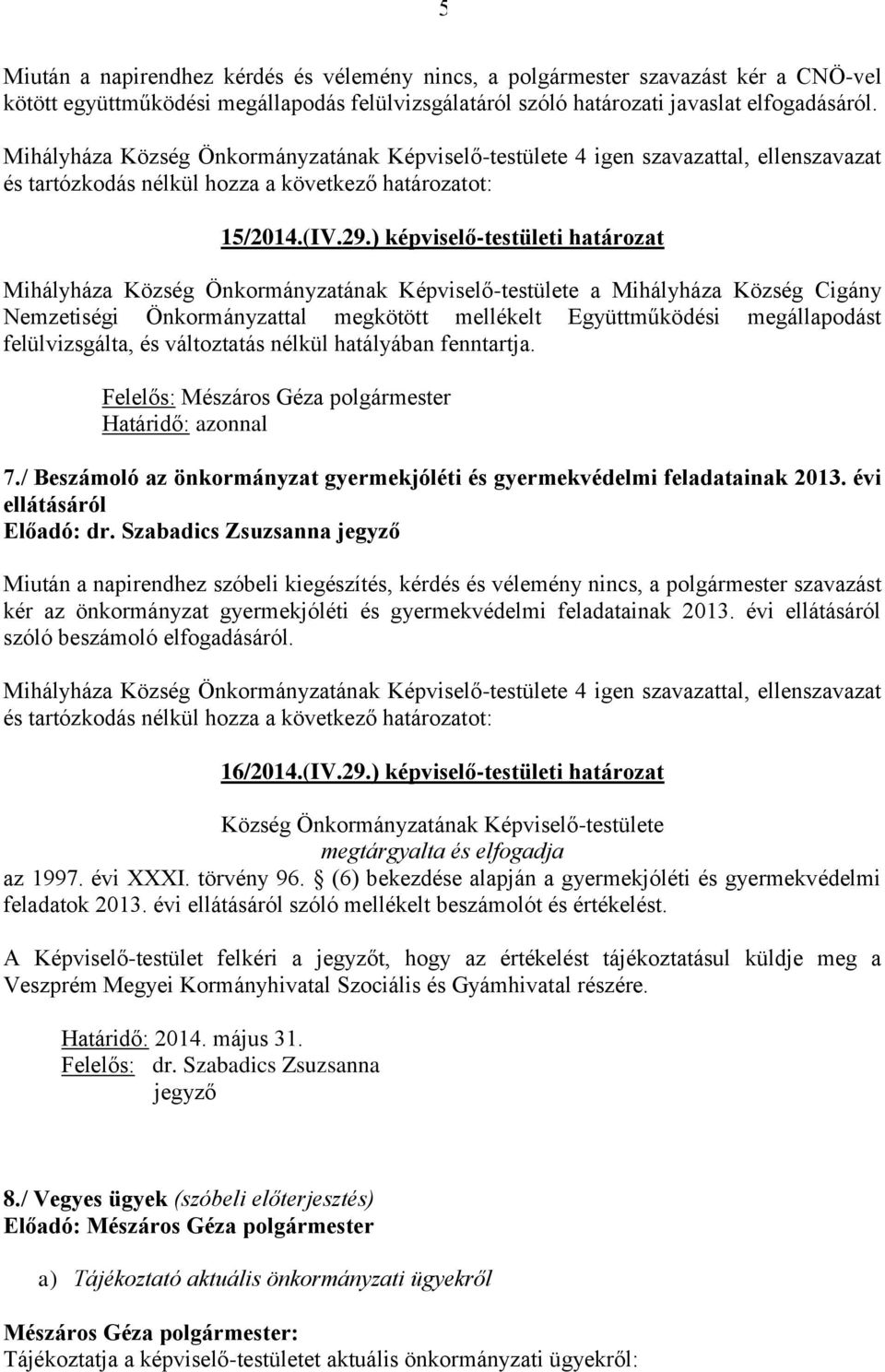 felülvizsgálta, és változtatás nélkül hatályában fenntartja. Felelős: Mészáros Géza polgármester Határidő: azonnal 7./ Beszámoló az önkormányzat gyermekjóléti és gyermekvédelmi feladatainak 2013.