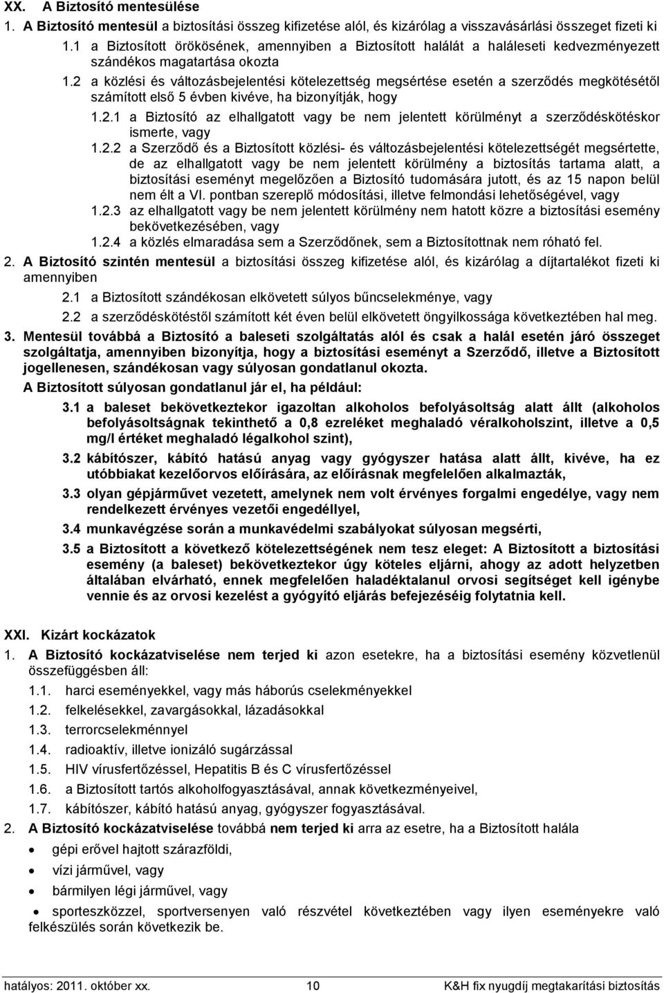 2 a közlési és változásbejelentési kötelezettség megsértése esetén a szerződés megkötésétől számított első 5 évben kivéve, ha bizonyítják, hogy 1.2.1 a Biztosító az elhallgatott vagy be nem jelentett körülményt a szerződéskötéskor ismerte, vagy 1.