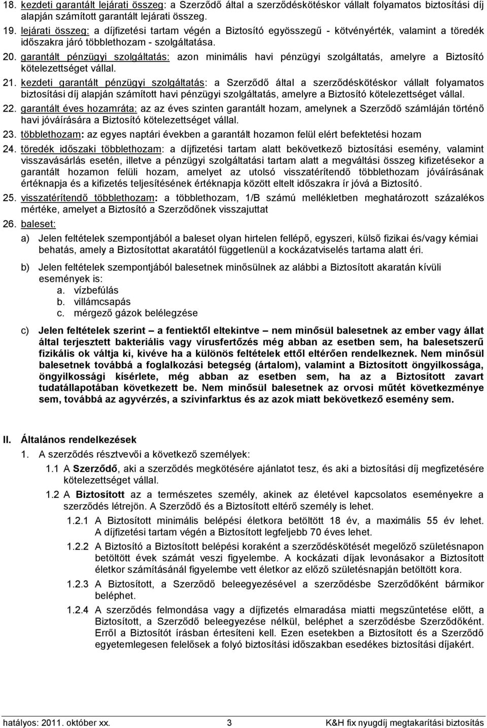 garantált pénzügyi szolgáltatás: azon minimális havi pénzügyi szolgáltatás, amelyre a Biztosító kötelezettséget vállal. 21.