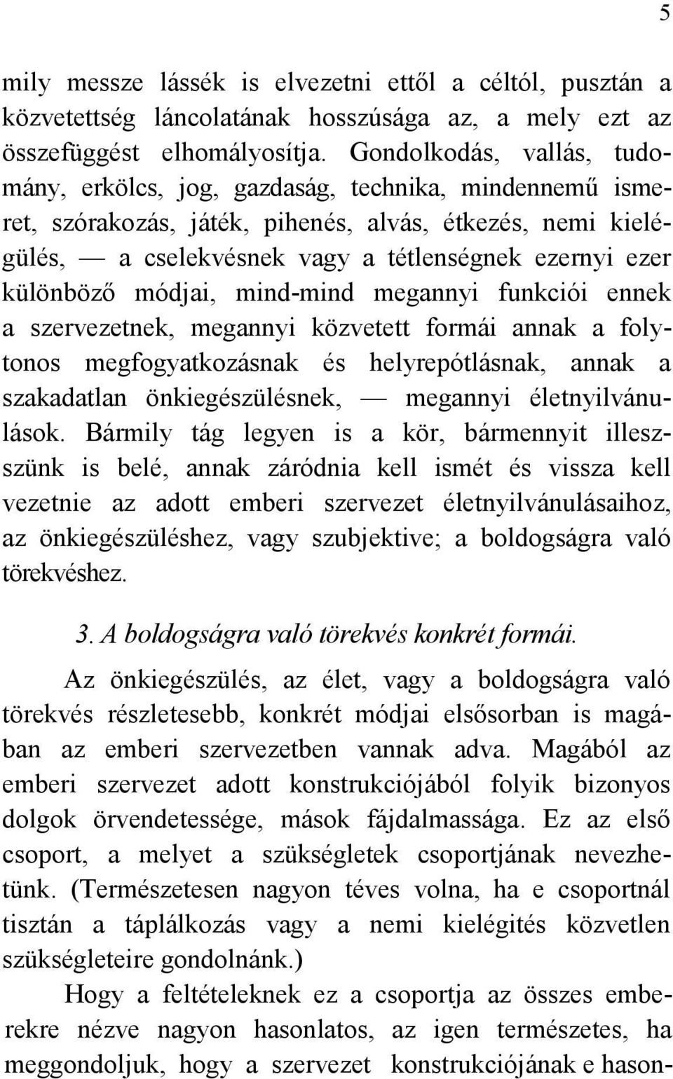 különböző módjai, mind-mind megannyi funkciói ennek a szervezetnek, megannyi közvetett formái annak a folytonos megfogyatkozásnak és helyrepótlásnak, annak a szakadatlan önkiegészülésnek, megannyi